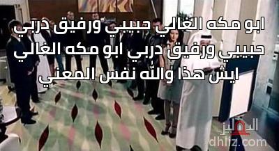 ابو مكه الغالي حبيبي ورفيق دربي
حبيبي ورفيق دربي ابو مكه الغالي
ايش هذا والله نفس المعني - 