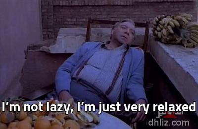  - I’m not lazy, I’m just very relaxed